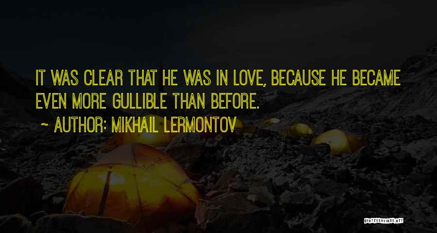 Mikhail Lermontov Quotes: It Was Clear That He Was In Love, Because He Became Even More Gullible Than Before.
