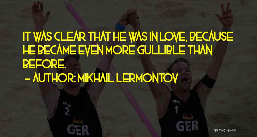 Mikhail Lermontov Quotes: It Was Clear That He Was In Love, Because He Became Even More Gullible Than Before.