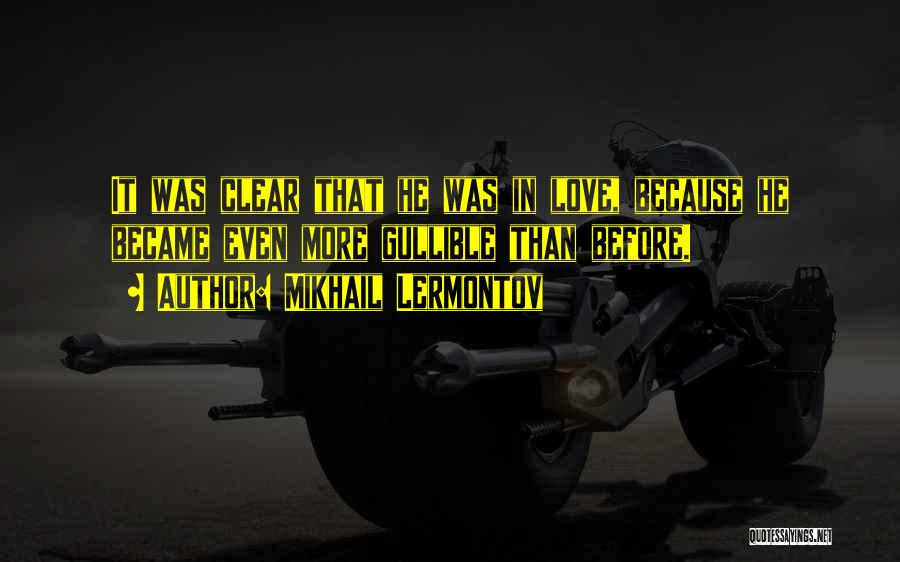 Mikhail Lermontov Quotes: It Was Clear That He Was In Love, Because He Became Even More Gullible Than Before.