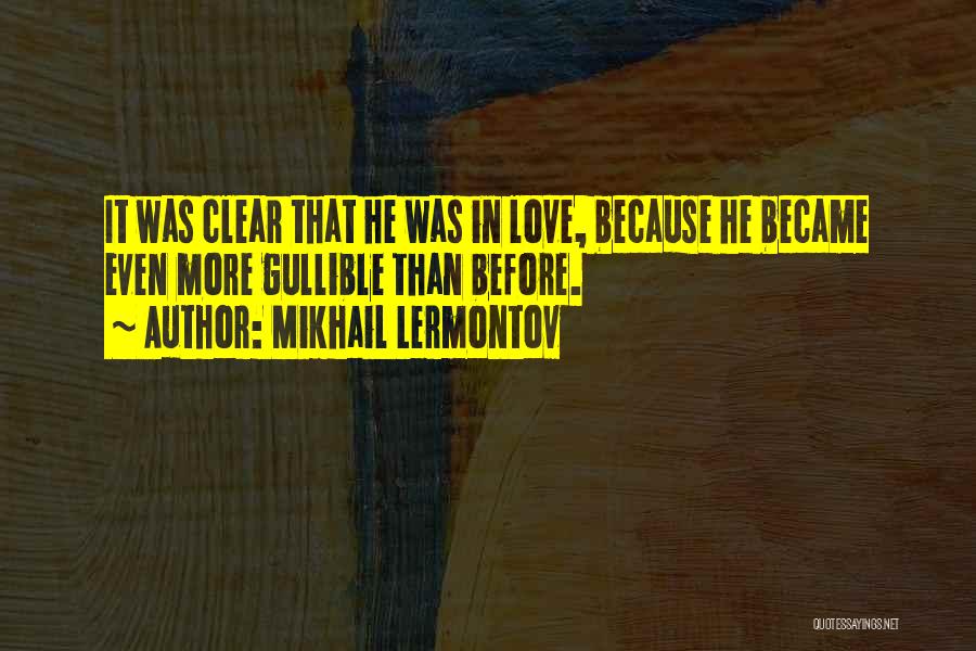 Mikhail Lermontov Quotes: It Was Clear That He Was In Love, Because He Became Even More Gullible Than Before.