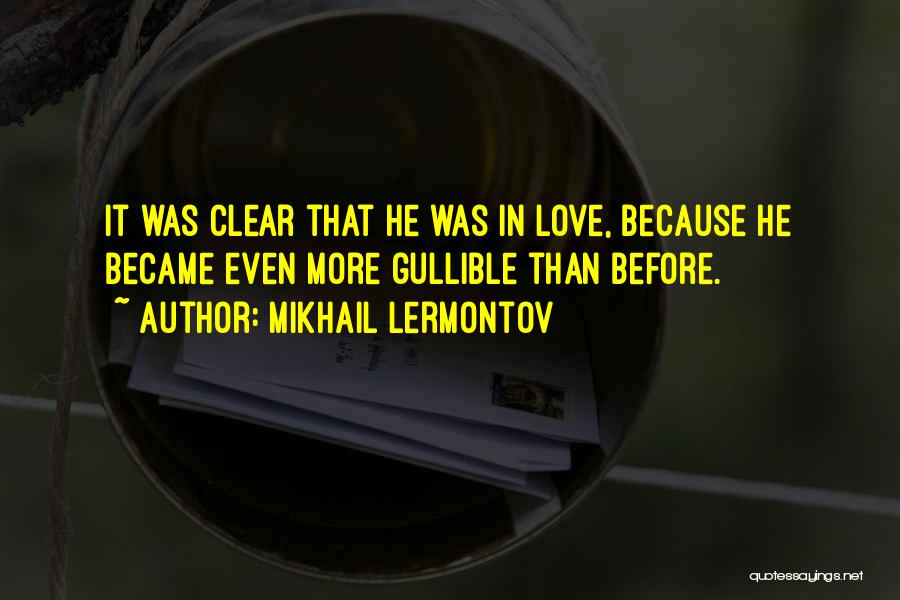 Mikhail Lermontov Quotes: It Was Clear That He Was In Love, Because He Became Even More Gullible Than Before.