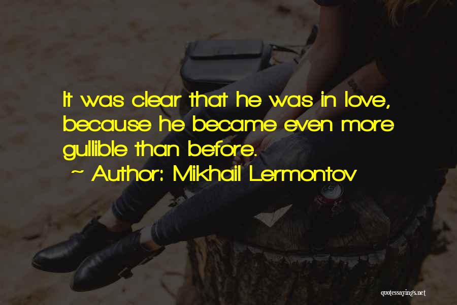 Mikhail Lermontov Quotes: It Was Clear That He Was In Love, Because He Became Even More Gullible Than Before.