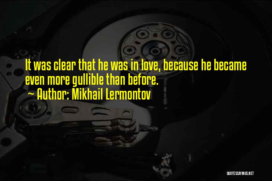 Mikhail Lermontov Quotes: It Was Clear That He Was In Love, Because He Became Even More Gullible Than Before.