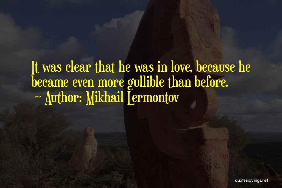 Mikhail Lermontov Quotes: It Was Clear That He Was In Love, Because He Became Even More Gullible Than Before.