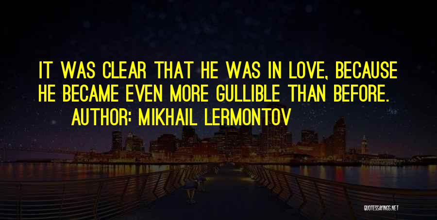 Mikhail Lermontov Quotes: It Was Clear That He Was In Love, Because He Became Even More Gullible Than Before.