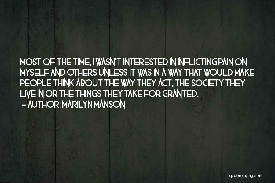 Marilyn Manson Quotes: Most Of The Time, I Wasn't Interested In Inflicting Pain On Myself And Others Unless It Was In A Way