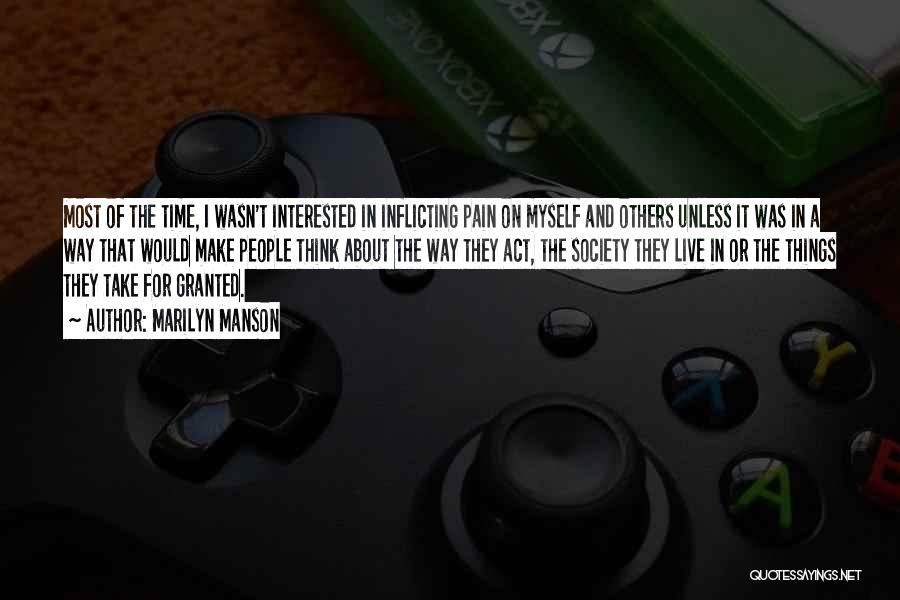 Marilyn Manson Quotes: Most Of The Time, I Wasn't Interested In Inflicting Pain On Myself And Others Unless It Was In A Way