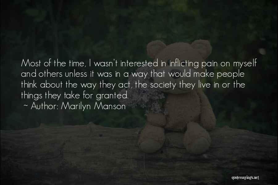 Marilyn Manson Quotes: Most Of The Time, I Wasn't Interested In Inflicting Pain On Myself And Others Unless It Was In A Way