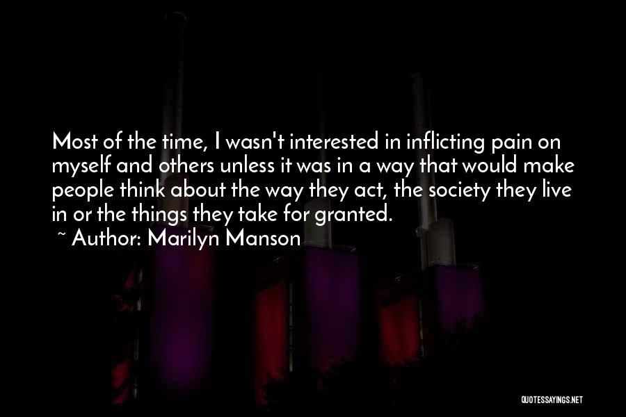 Marilyn Manson Quotes: Most Of The Time, I Wasn't Interested In Inflicting Pain On Myself And Others Unless It Was In A Way