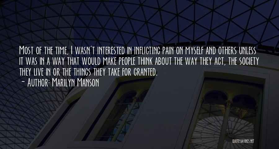 Marilyn Manson Quotes: Most Of The Time, I Wasn't Interested In Inflicting Pain On Myself And Others Unless It Was In A Way
