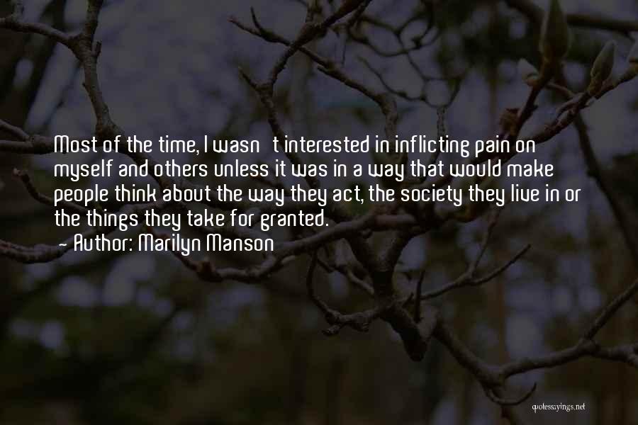 Marilyn Manson Quotes: Most Of The Time, I Wasn't Interested In Inflicting Pain On Myself And Others Unless It Was In A Way