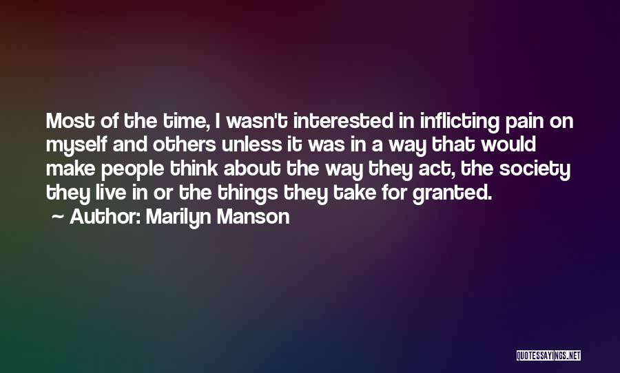 Marilyn Manson Quotes: Most Of The Time, I Wasn't Interested In Inflicting Pain On Myself And Others Unless It Was In A Way
