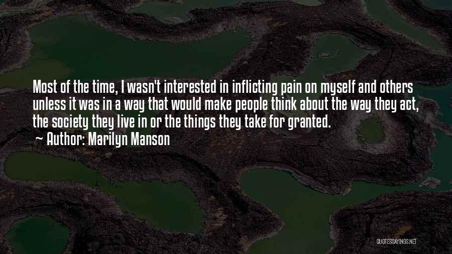 Marilyn Manson Quotes: Most Of The Time, I Wasn't Interested In Inflicting Pain On Myself And Others Unless It Was In A Way
