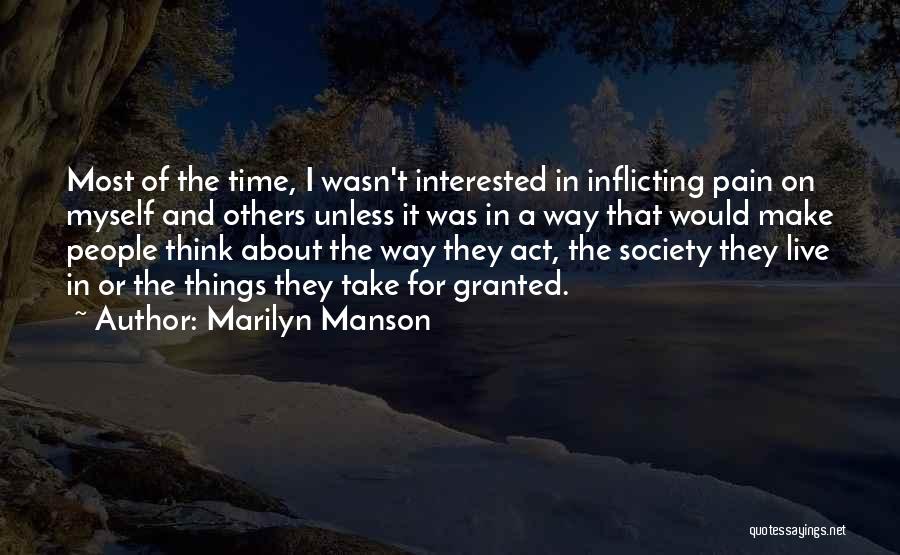 Marilyn Manson Quotes: Most Of The Time, I Wasn't Interested In Inflicting Pain On Myself And Others Unless It Was In A Way