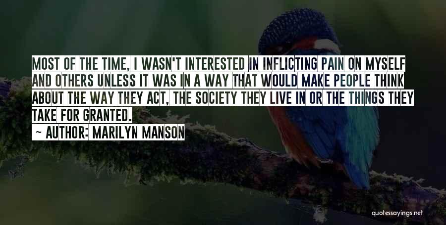 Marilyn Manson Quotes: Most Of The Time, I Wasn't Interested In Inflicting Pain On Myself And Others Unless It Was In A Way