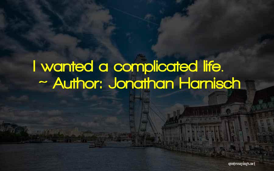 Jonathan Harnisch Quotes: I Wanted A Complicated Life.