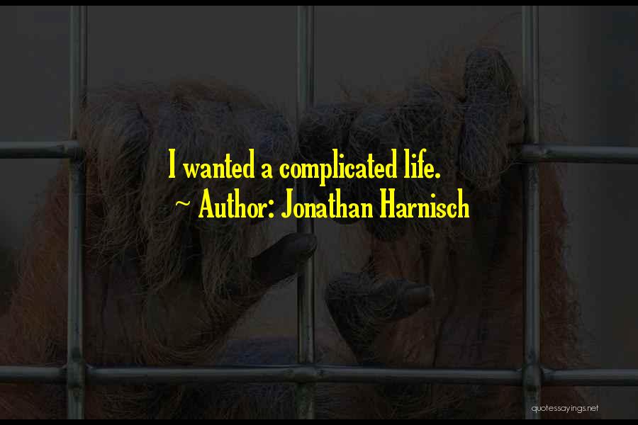 Jonathan Harnisch Quotes: I Wanted A Complicated Life.