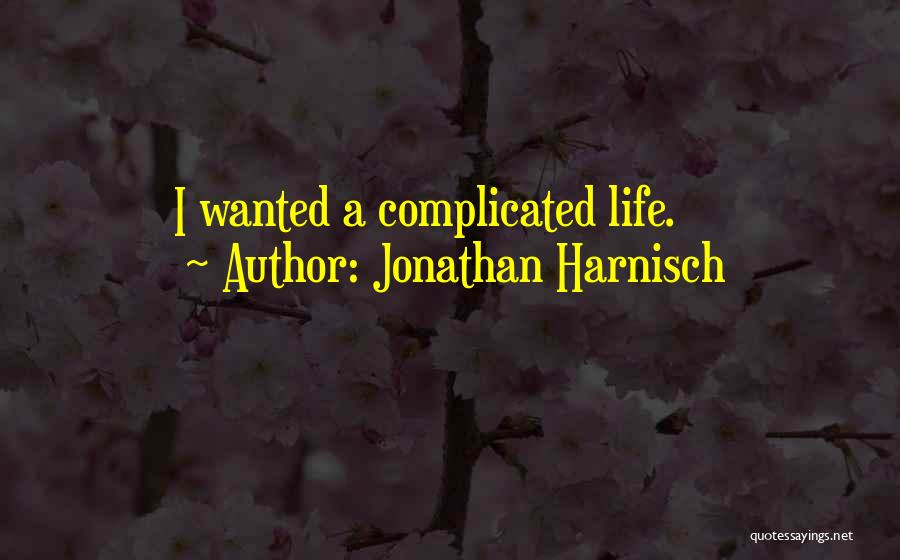Jonathan Harnisch Quotes: I Wanted A Complicated Life.