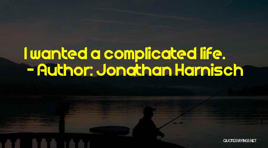 Jonathan Harnisch Quotes: I Wanted A Complicated Life.