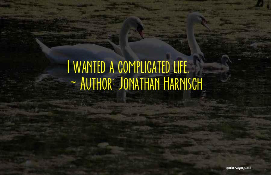 Jonathan Harnisch Quotes: I Wanted A Complicated Life.