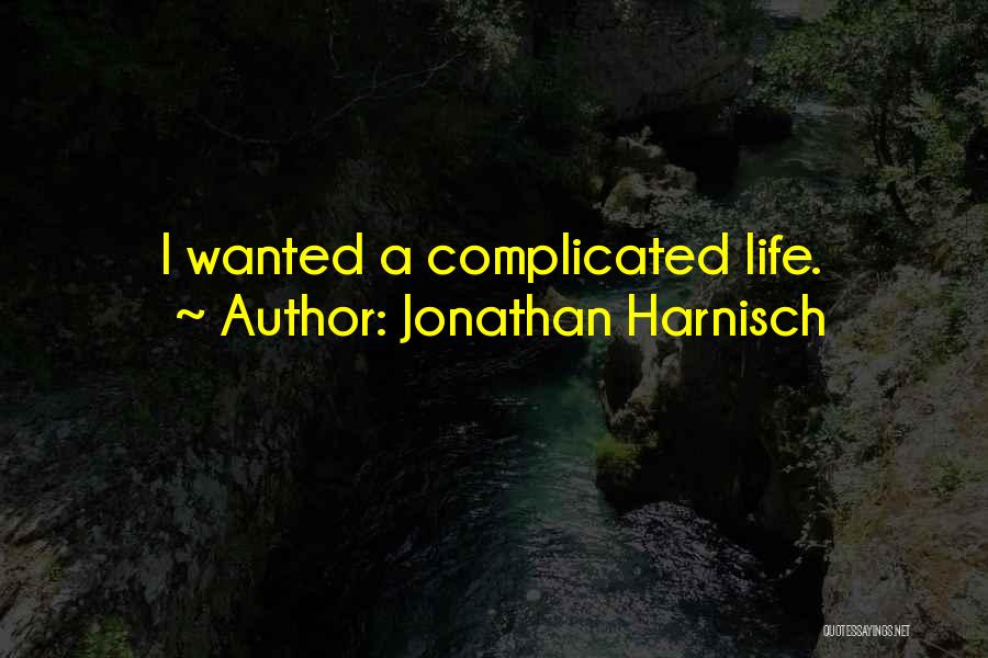 Jonathan Harnisch Quotes: I Wanted A Complicated Life.