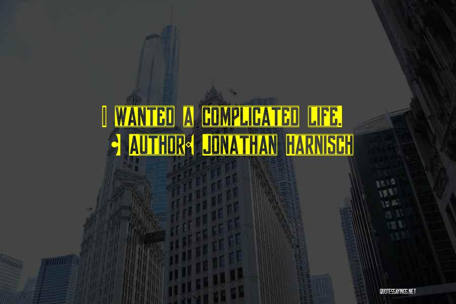 Jonathan Harnisch Quotes: I Wanted A Complicated Life.