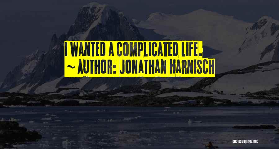 Jonathan Harnisch Quotes: I Wanted A Complicated Life.