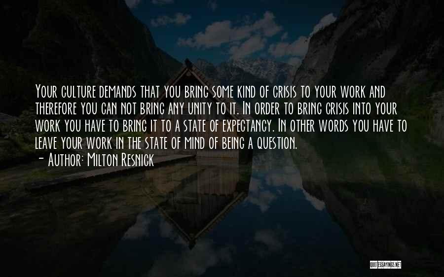 Milton Resnick Quotes: Your Culture Demands That You Bring Some Kind Of Crisis To Your Work And Therefore You Can Not Bring Any