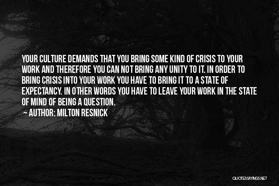 Milton Resnick Quotes: Your Culture Demands That You Bring Some Kind Of Crisis To Your Work And Therefore You Can Not Bring Any