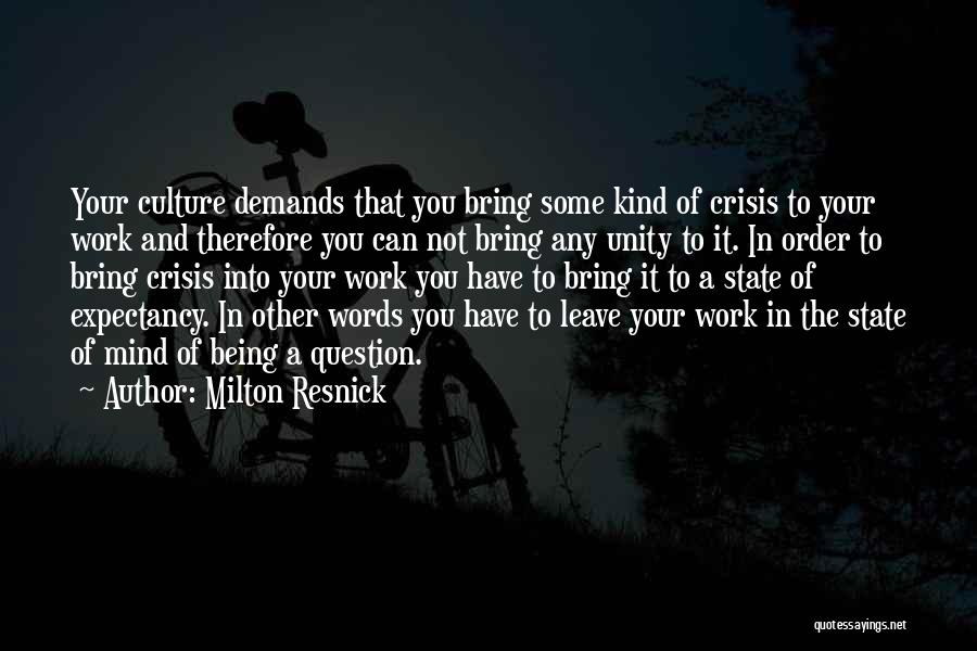 Milton Resnick Quotes: Your Culture Demands That You Bring Some Kind Of Crisis To Your Work And Therefore You Can Not Bring Any