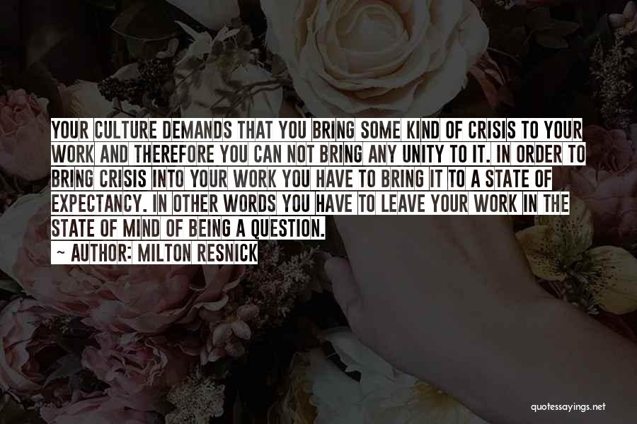 Milton Resnick Quotes: Your Culture Demands That You Bring Some Kind Of Crisis To Your Work And Therefore You Can Not Bring Any