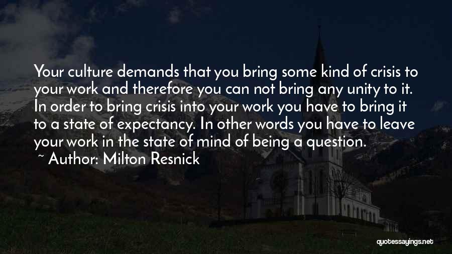 Milton Resnick Quotes: Your Culture Demands That You Bring Some Kind Of Crisis To Your Work And Therefore You Can Not Bring Any