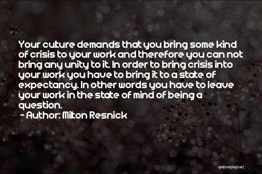 Milton Resnick Quotes: Your Culture Demands That You Bring Some Kind Of Crisis To Your Work And Therefore You Can Not Bring Any