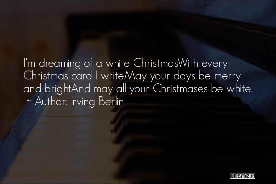 Irving Berlin Quotes: I'm Dreaming Of A White Christmaswith Every Christmas Card I Writemay Your Days Be Merry And Brightand May All Your