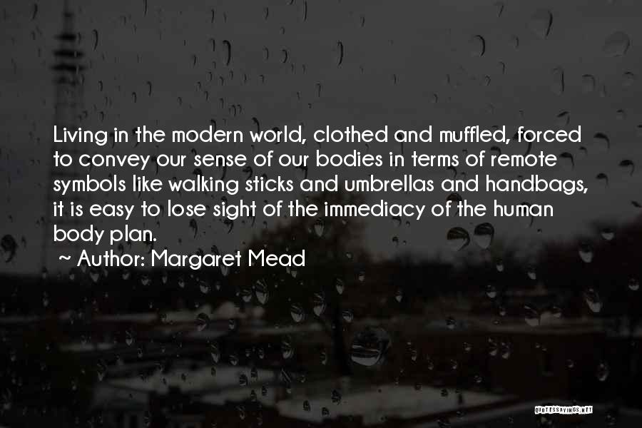 Margaret Mead Quotes: Living In The Modern World, Clothed And Muffled, Forced To Convey Our Sense Of Our Bodies In Terms Of Remote