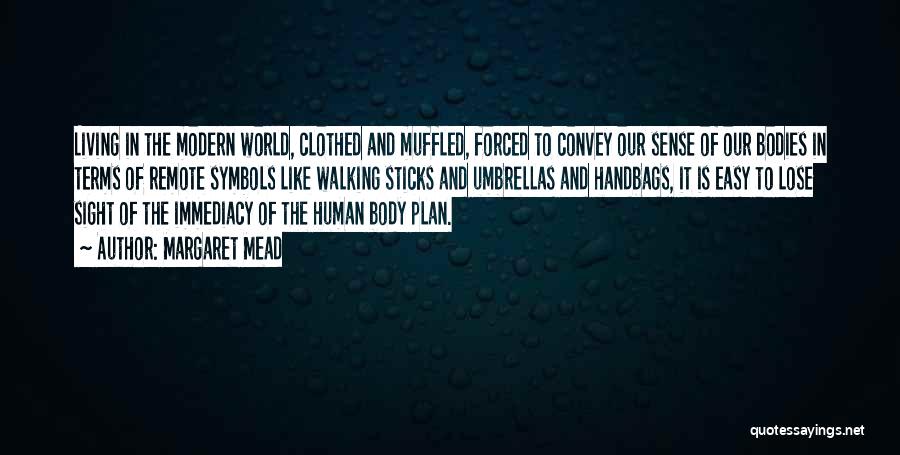 Margaret Mead Quotes: Living In The Modern World, Clothed And Muffled, Forced To Convey Our Sense Of Our Bodies In Terms Of Remote