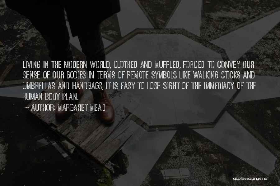 Margaret Mead Quotes: Living In The Modern World, Clothed And Muffled, Forced To Convey Our Sense Of Our Bodies In Terms Of Remote