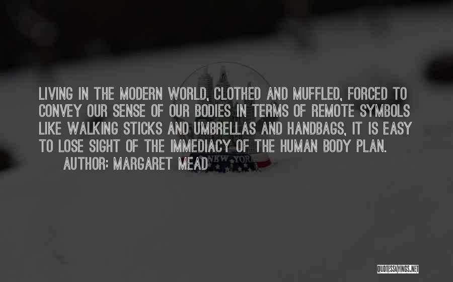 Margaret Mead Quotes: Living In The Modern World, Clothed And Muffled, Forced To Convey Our Sense Of Our Bodies In Terms Of Remote