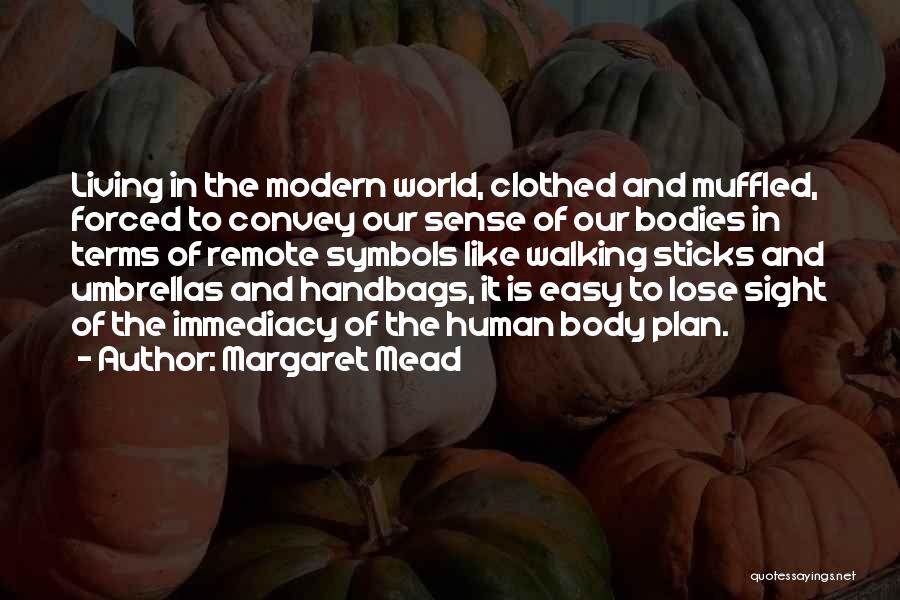 Margaret Mead Quotes: Living In The Modern World, Clothed And Muffled, Forced To Convey Our Sense Of Our Bodies In Terms Of Remote