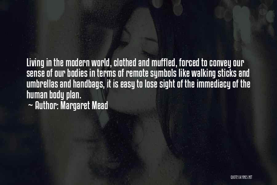 Margaret Mead Quotes: Living In The Modern World, Clothed And Muffled, Forced To Convey Our Sense Of Our Bodies In Terms Of Remote