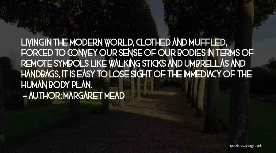 Margaret Mead Quotes: Living In The Modern World, Clothed And Muffled, Forced To Convey Our Sense Of Our Bodies In Terms Of Remote