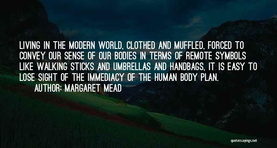 Margaret Mead Quotes: Living In The Modern World, Clothed And Muffled, Forced To Convey Our Sense Of Our Bodies In Terms Of Remote