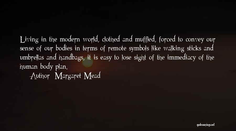 Margaret Mead Quotes: Living In The Modern World, Clothed And Muffled, Forced To Convey Our Sense Of Our Bodies In Terms Of Remote