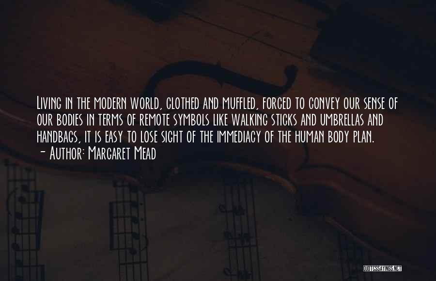 Margaret Mead Quotes: Living In The Modern World, Clothed And Muffled, Forced To Convey Our Sense Of Our Bodies In Terms Of Remote