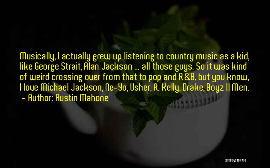 Austin Mahone Quotes: Musically, I Actually Grew Up Listening To Country Music As A Kid, Like George Strait, Alan Jackson ... All Those