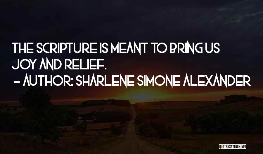 Sharlene Simone Alexander Quotes: The Scripture Is Meant To Bring Us Joy And Relief.
