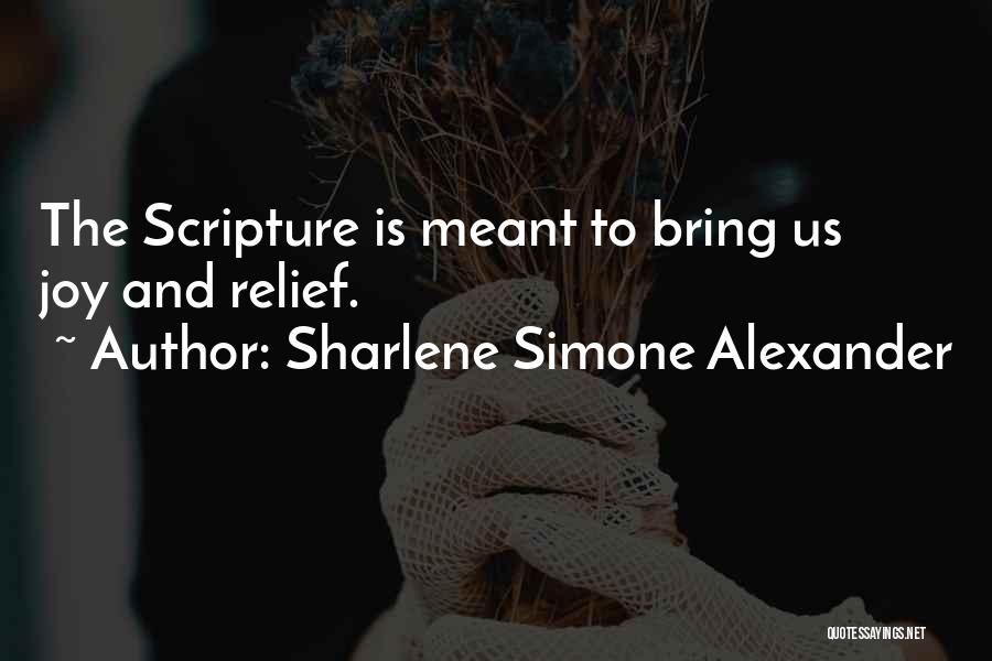 Sharlene Simone Alexander Quotes: The Scripture Is Meant To Bring Us Joy And Relief.