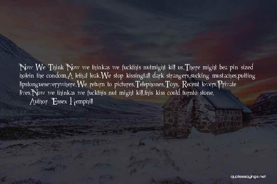 Essex Hemphill Quotes: Now We Think Now We Thinkas We Fuckthis Nutmight Kill Us.there Might Bea Pin-sized Holein The Condom.a Lethal Leak.we Stop
