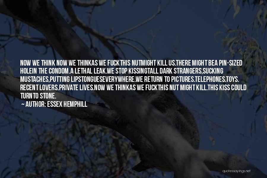 Essex Hemphill Quotes: Now We Think Now We Thinkas We Fuckthis Nutmight Kill Us.there Might Bea Pin-sized Holein The Condom.a Lethal Leak.we Stop