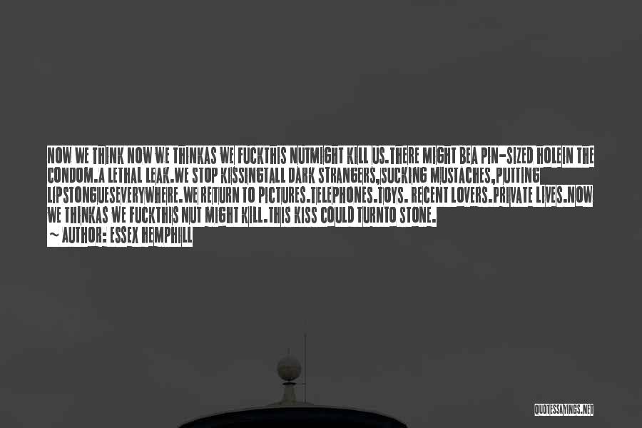 Essex Hemphill Quotes: Now We Think Now We Thinkas We Fuckthis Nutmight Kill Us.there Might Bea Pin-sized Holein The Condom.a Lethal Leak.we Stop